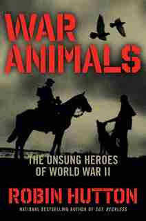 War Animals: The Unsung Heroes of World War II by Robin Hutton