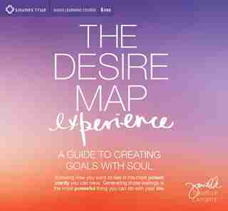 The Desire Map Experience: A Guide To Creating Goals With Soul by Danielle LaPorte