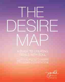 The Desire Map: A Guide To Creating Goals With Soul by Danielle LaPorte
