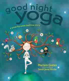 Good Night Yoga: A Pose-by-Pose Bedtime Story by Mariam Gates