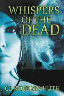 Whispers of the Dead by C.L. Roberts-Huth