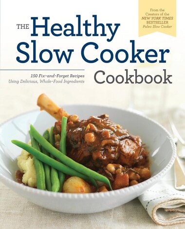 Healthy Slow Cooker Cookbook: 150 Fix-and-forget Recipes Using Delicious, Whole Food Ingredients by Pamela Ellgen