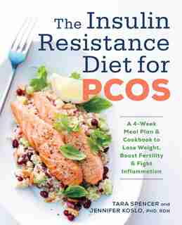The Insulin Resistance Diet For Pcos: A 4-week Meal Plan And Cookbook To Lose Weight, Boost Fertility, And Fight Inflammation by Tara Spencer