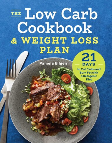 The Low Carb Cookbook & Weight Loss Plan: 21 Days To Cut Carbs And Burn Fat With A Ketogenic Diet by Pamela Ellgen
