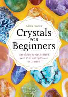 Crystals For Beginners: The Guide To Get Started With The Healing Power Of Crystals de Karen Frazier