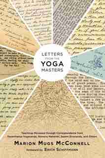 Letters From The Yoga Masters: Teachings Revealed Through Correspondence From Paramhansa Yogananda, Ramana Maharshi, Swami Sivanan by Marion (mugs) Mcconnell