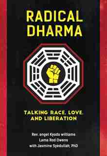 Radical Dharma: Talking Race, Love, And Liberation de Angel Kyodo Williams
