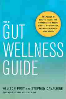 The Gut Wellness Guide: The Power Of Breath, Touch, And Awareness To Reduce Stress, Aid Digestion, And Reclaim Whole-body H by Allison Post