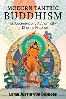 Modern Tantric Buddhism: Embodiment And Authenticity In Dharma Practice de Justin Von Bujdoss