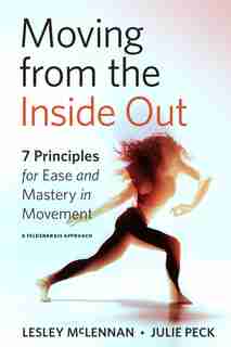Moving From The Inside Out: 7 Principles For Ease And Mastery In Movement--a Feldenkrais Approach by Lesley Mclennan
