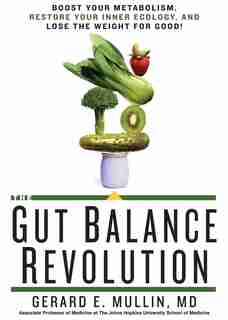 The Gut Balance Revolution: Boost Your Metabolism, Restore Your Inner Ecology, and Lose the Weight for Good! by Gerard E. Mullin