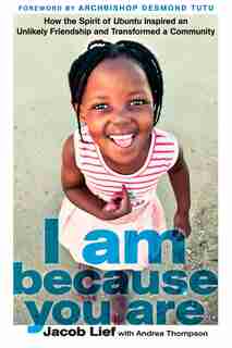 I Am Because You Are: How The Spirit Of Ubuntu Inspired An Unlikely Friendship And Transformed A Community by Jacob Lief