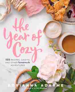 The Year of Cozy: 125 Recipes, Crafts, And Other Homemade Adventures by Adrianna Adarme