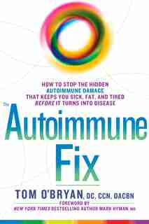 The Autoimmune Fix: How To Stop The Hidden Autoimmune Damage That Keeps You Sick, Fat, And Tired Before It Turns Into D by Tom O'bryan