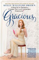 Gracious: How To Embody The Qualities Of Charm, Tact, And Etiquette Which, Contrary To Popular…