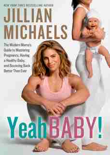 Yeah Baby!: The Modern Mama's Guide To Mastering Pregnancy, Having A Healthy Baby, And Bouncing Back Better Tha by Jillian Michaels