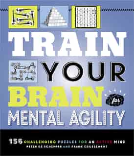 Train Your Brain: Mental Agility: 156 Puzzles For An Active Mind by Peter De Schepper