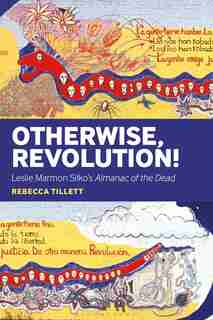 Otherwise, Revolution!: Leslie Marmon Silko's Almanac Of The Dead by Rebecca Tillett