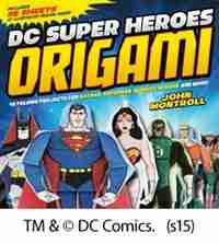 DC Super Heroes Origami: 46 Folding Projects for Batman, Superman, Wonder Woman, and More! by John Montroll