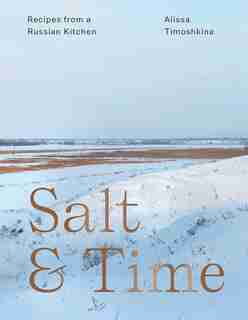 Salt & Time: Recipes From A Russian Kitchen by Alissa Timoshkina