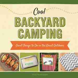 Cool Backyard Camping:Great Things To Do In The Great Outdoors by Alex Kuskowski