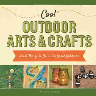 Cool Outdoor Arts & Crafts:Great Things To Do In The Great Outdoors by Alex Kuskowski