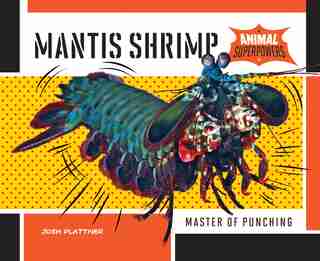 Mantis Shrimp:Master Of Punching by Josh Plattner