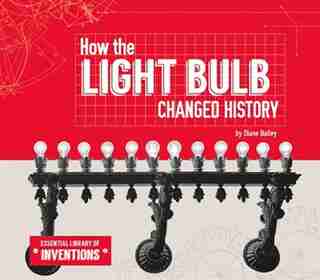 How The Light Bulb Changed History by Diane Bailey