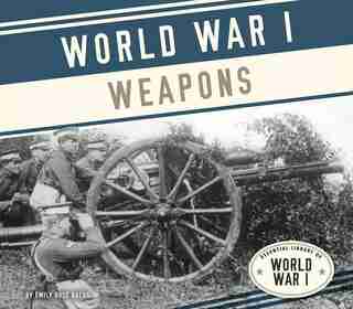 World War I Weapons by Emily Rose Oachs