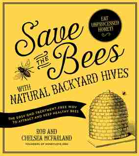Save The Bees With Natural Backyard Hives: The Easy And Treatment-free Way To Attract And Keep Healthy Bees by Rob McFarland