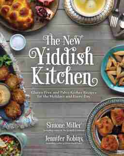 The New Yiddish Kitchen: Gluten-free And Paleo Kosher Recipes For The Holidays And Everyday by Jennifer Robins