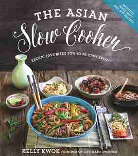The Asian Slow Cooker: Exotic Favorites For Your Crockpot by Kelly Kwok