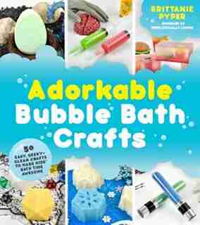 Adorkable Bubble Bath Crafts: The Geek's Diy Guide To 50 Nerdy Soaps, Suds, Bath Bombs And Other Curios That Entertain Your Kids by Brittanie Pyper