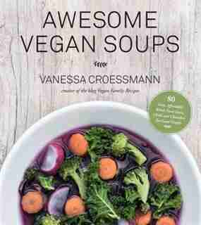 Awesome Vegan Soups: 80 Easy, Affordable Whole Food Stews, Chilis And Chowders For Good Health by Vanessa Croessmann