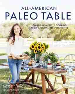 All-american Paleo Table: Classic Homestyle Cooking From A Grain-free Perspective by Caroline Potter