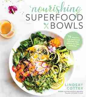 Nourishing Superfood Bowls: 75 Healthy And Delicious Gluten-free Meals To Fuel Your Day by Lindsay Cotter