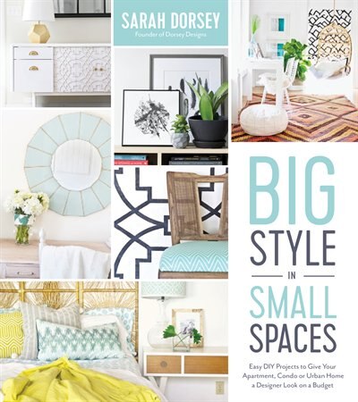Big Style In Small Spaces Easy Diy Projects To Add Designer Details To Your Apartment Condo Or Ur Book By Sarah Dorsey Paperback Www Chapters Indigo Ca