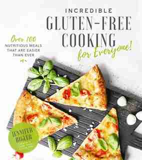 101 Incredible Gluten-free Recipes: Over 100 Nutritious Meals That Are Easier Than Ever by Jennifer Bigler