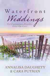 Waterfront Weddings: Two Contempoary Romances by Annalisa Daughety