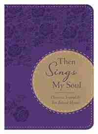 Then Sings My Soul: Devotions Inspired by Ten Beloved Hymns by Compiled by Barbour Staff