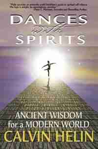 Dances With Spirits: Ancient Wisdom For A Modern World by Calvin Helin