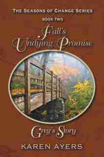 Fall's Undying Promise . . . Greg's Story: The Seasons Of Change Series-book Two by Karen Ayers