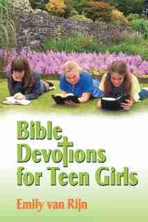 Bible Devotions For Teen Girls by Emily Van Rijn