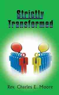 Strictly Transformed by Rev Charles E. Moore