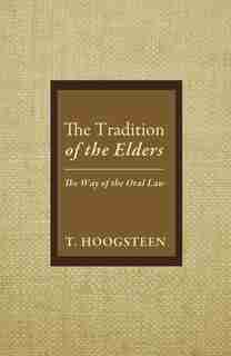 The Tradition of the Elders: The Way of the Oral Law by T. Hoogsteen