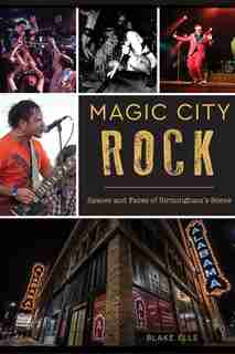 Magic City Rock: Spaces and Faces of Birmingham's Scene by Blake Ells