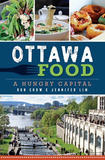 Ottawa Food: A Hungry Capital by Don Chow & Jennifer Lim