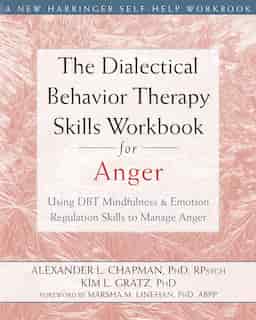 The Dialectical Behavior Therapy Skills Workbook For Anger: Using Dbt Mindfulness And Emotion Regulation Skills To Manage Anger de Alexander L. Chapman