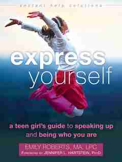 Express Yourself: A Teen Girl's Guide To Speaking Up And Being Who You Are by Emily Roberts