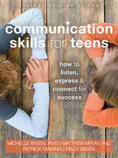 Communication Skills For Teens: How To Listen, Express, And Connect For Success by Michelle Skeen